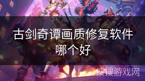 古剑奇谭画质修复软件哪个好