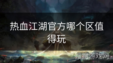 热血江湖官方哪个区值得玩