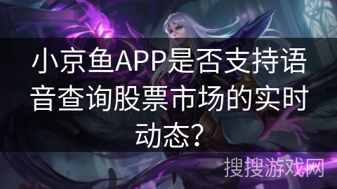 小京鱼APP是否支持语音查询股票市场的实时动态？
