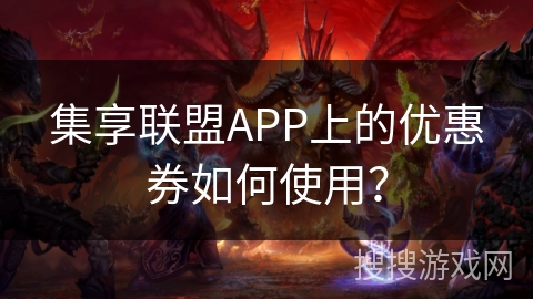 集享联盟APP上的优惠券如何使用？
