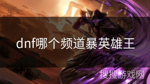 dnf哪个频道暴英雄王