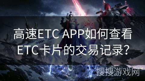 高速ETC APP如何查看ETC卡片的交易记录？