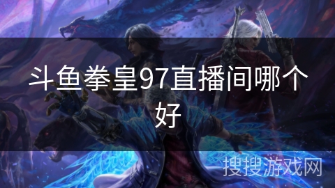 斗鱼拳皇97直播间哪个好