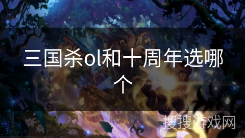 三国杀ol和十周年选哪个