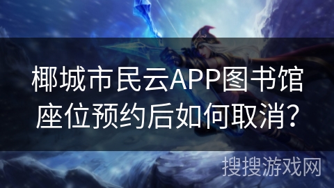 椰城市民云APP图书馆座位预约后如何取消？