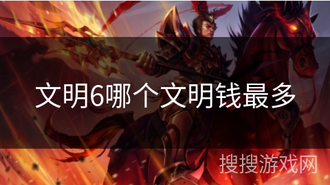 文明6哪个文明钱最多