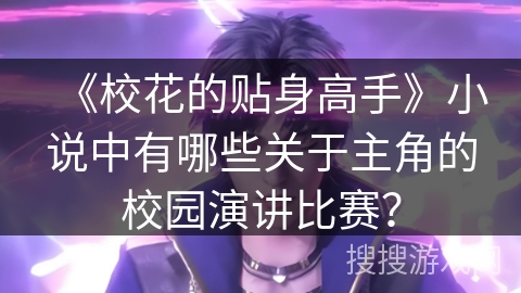 《校花的贴身高手》小说中有哪些关于主角的校园演讲比赛？
