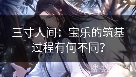 三寸人间：宝乐的筑基过程有何不同？