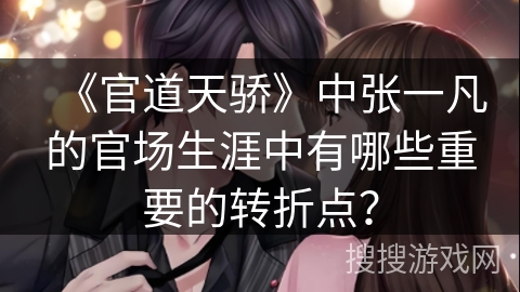 《官道天骄》中张一凡的官场生涯中有哪些重要的转折点？