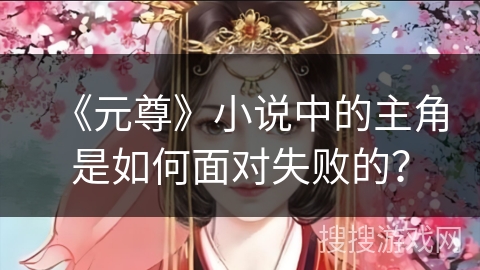 《元尊》小说中的主角是如何面对失败的？