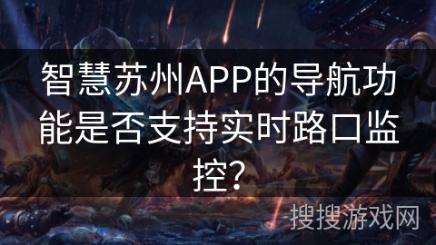 智慧苏州APP的导航功能是否支持实时路口监控？