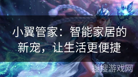 小翼管家：智能家居的新宠，让生活更便捷