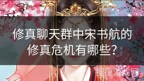 修真聊天群中宋书航的修真危机有哪些？