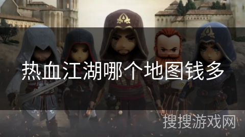 热血江湖哪个地图钱多 热血江湖哪个地图钱多