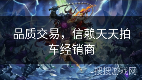 品质交易，信赖天天拍车经销商