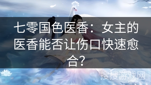 七零国色医香：女主的医香能否让伤口快速愈合？