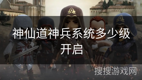神仙道神兵系统多少级开启