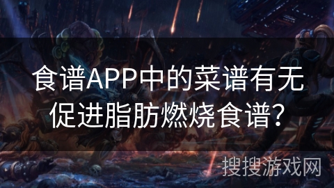 食谱APP中的菜谱有无促进脂肪燃烧食谱？