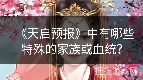 《天启预报》中有哪些特殊的家族或血统？