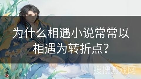 为什么相遇小说常常以相遇为转折点？