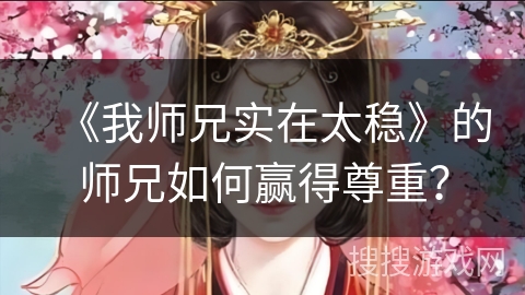 《我师兄实在太稳》的师兄如何赢得尊重？