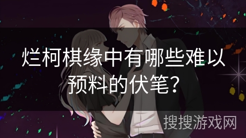 烂柯棋缘中有哪些难以预料的伏笔？