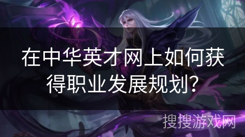 在中华英才网上如何获得职业发展规划？