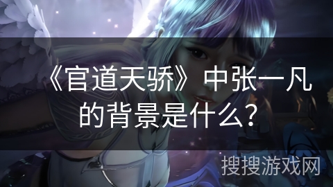 《官道天骄》中张一凡的背景是什么？
