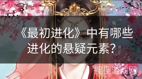 《最初进化》中有哪些进化的悬疑元素？