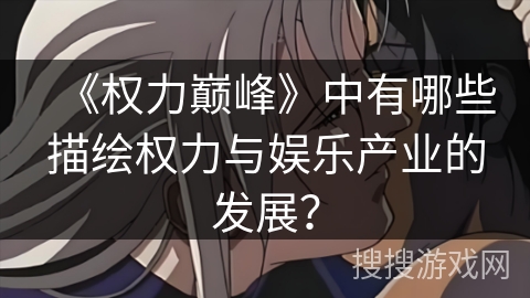 《权力巅峰》中有哪些描绘权力与娱乐产业的发展？