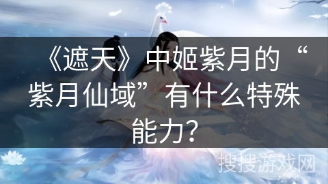 《遮天》中姬紫月的“紫月仙域”有什么特殊能力？