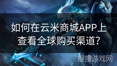 如何在云米商城APP上查看全球购买渠道？