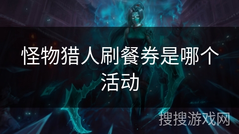 怪物猎人刷餐券是哪个活动