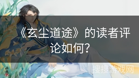 《玄尘道途》的读者评论如何？