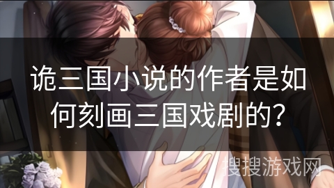 诡三国小说的作者是如何刻画三国戏剧的？