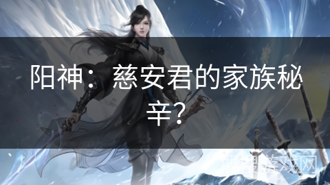 阳神:慈安君的家族秘辛? 阳神:慈安君的家族秘辛?