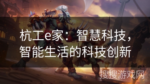 杭工e家：智慧科技，智能生活的科技创新
