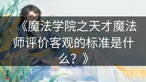 《魔法学院之天才魔法师评价客观的标准是什么？》