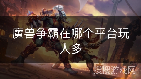 魔兽争霸在哪个平台玩人多 魔兽争霸在哪个平台玩人多