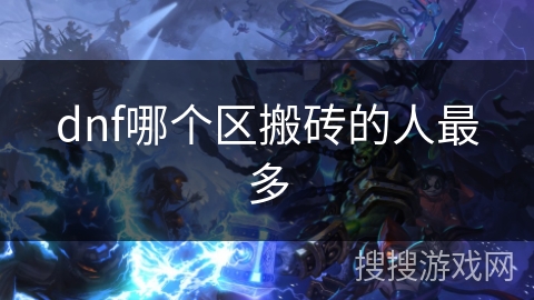 dnf哪个区搬砖的人最多 dnf哪个区搬砖的人最多