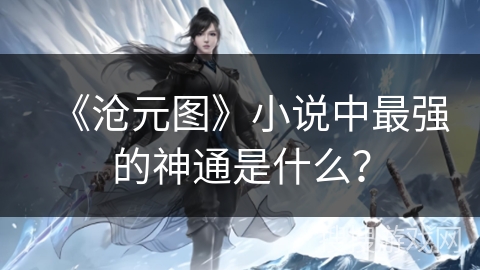 《沧元图》小说中最强的神通是什么？