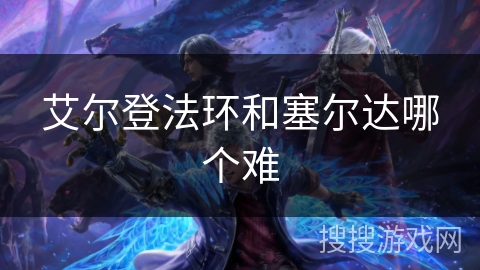 艾尔登法环和塞尔达哪个难