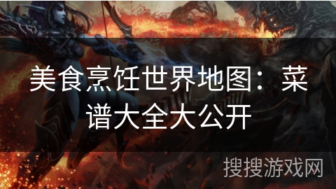 美食烹饪世界地图:菜谱大全大公开 美食烹饪世界地图:菜谱大全大公开