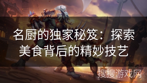 名厨的独家秘笈：探索美食背后的精妙技艺