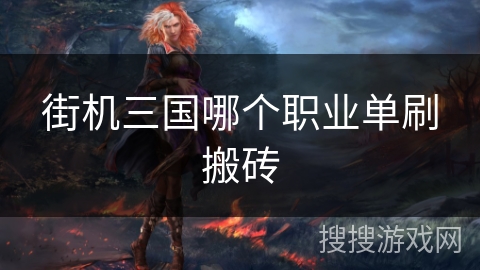 街机三国哪个职业单刷搬砖