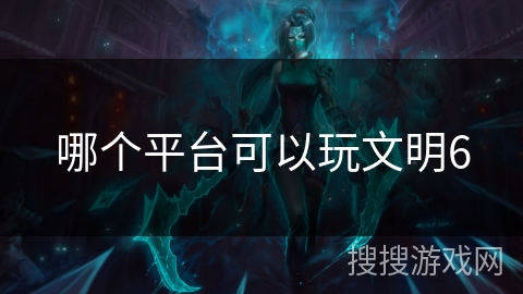 哪个平台可以玩文明6