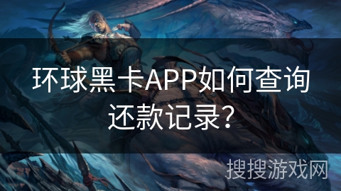环球黑卡APP如何查询还款记录？