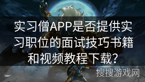 实习僧APP是否提供实习职位的面试技巧书籍和视频教程下载？