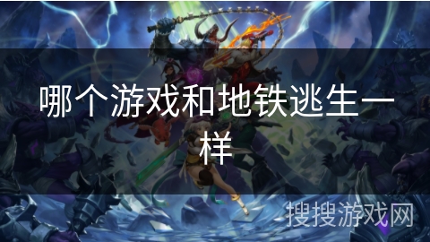 哪个游戏和地铁逃生一样