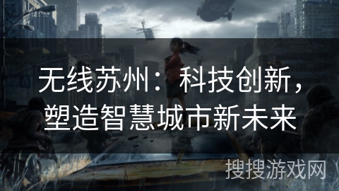 无线苏州：科技创新，塑造智慧城市新未来